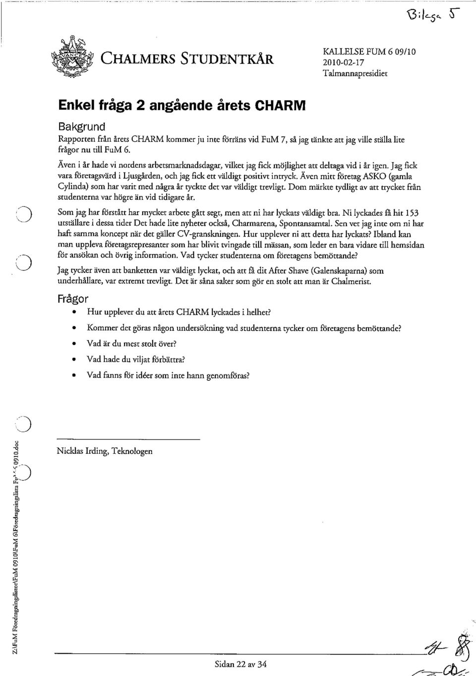 Jag fick vara foretagsvard i Ljusgârden, och jag fick ett valdigt positivt intryck. Aven mitt foretag ASKO (gamla Cylinda) som bar varit med nâgra âr tyckte det var valdigt trevligt.