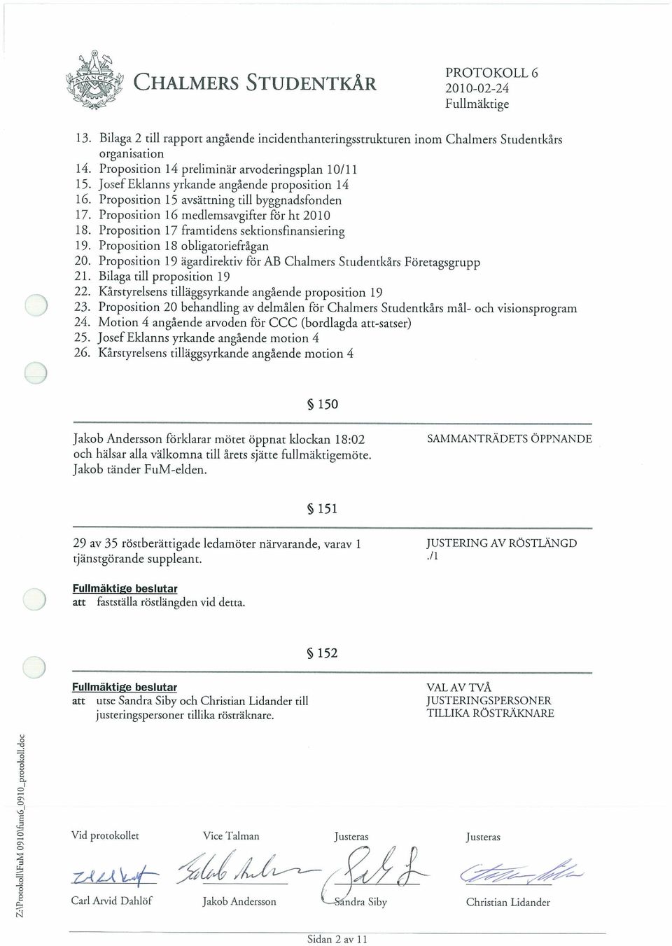 Proposition 17 framtidens selctionsfinansiering 19. Proposition 18 obligatorie&agan 20. Proposition 19 agardirektiv for AB Chalmers Studentkârs Foretagsgrupp 21. Bilaga till proposition 19 22.