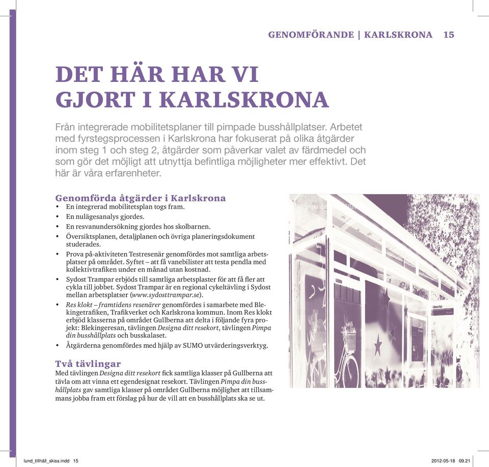 mer effektivt. Det här är våra erfarenheter. Genomförda åtgärder i Karlskrona En integrerad mobilitetsplan togs fram. En nulägesanalys gjordes. En resvanundersökning gjordes hos skolbarnen.