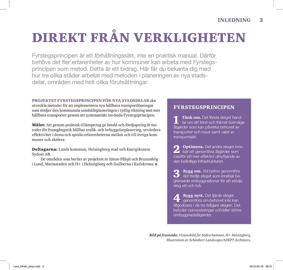 PROJEKTET FYRSTEGSPRINCIPEN FÖR NYA STADSDELAR ska utveckla metoder för att implementera nya hållbara transportlösningar som stödjer den kommunala samhällsplaneringen i tydlig riktning mot mer