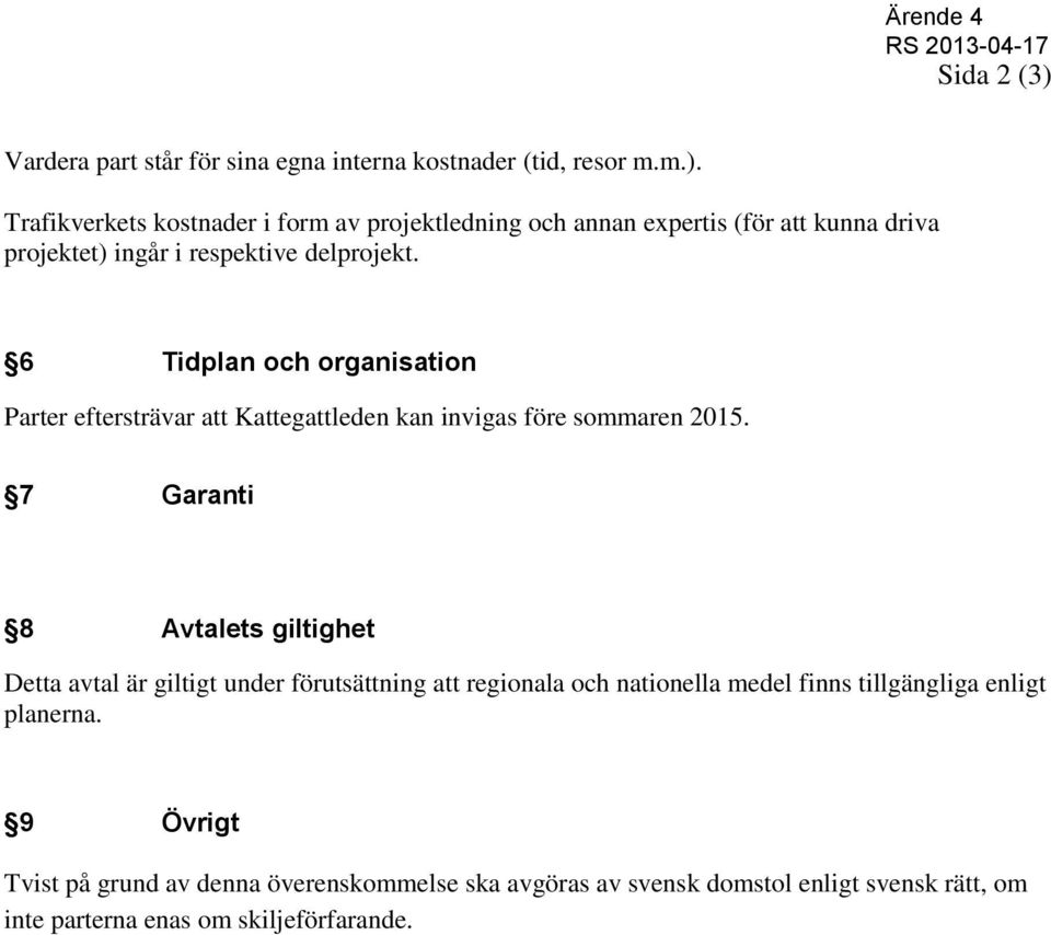 7 Garanti 8 Avtalets giltighet Detta avtal är giltigt under förutsättning att regionala och nationella medel finns tillgängliga enligt planerna.