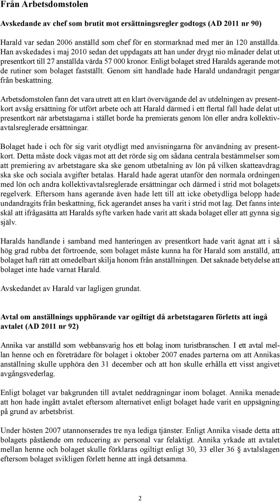 Enligt bolaget stred Haralds agerande mot de rutiner som bolaget fastställt. Genom sitt handlade hade Harald undandragit pengar från beskattning.