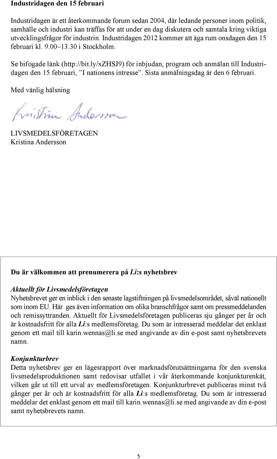 ly/xzhsj9) för inbjudan, program och anmälan till Industridagen den 15 februari, I nationens intresse. Sista anmälningsdag är den 6 februari.