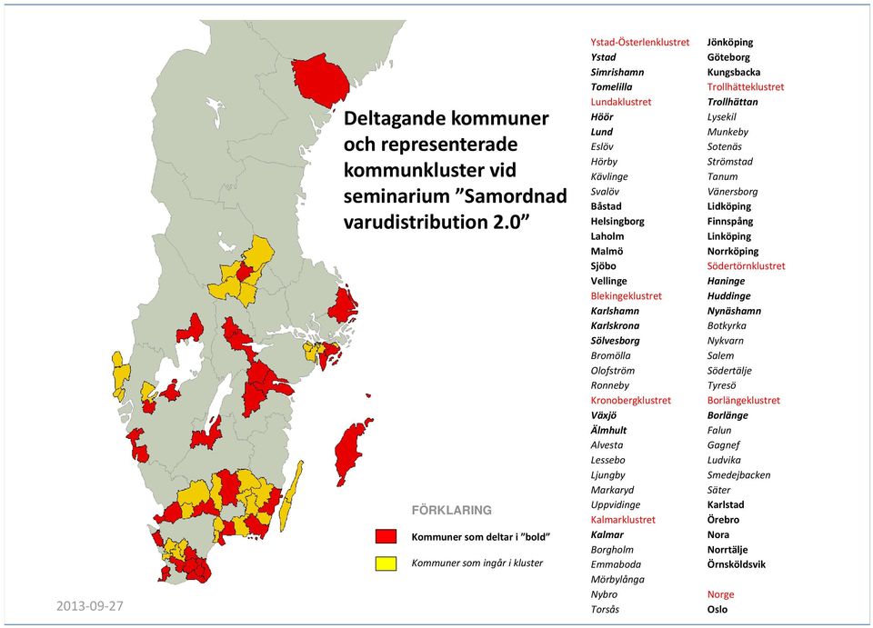 Malmö Sjöbo Vellinge Blekingeklustret Karlshamn Karlskrona Sölvesborg Bromölla Olofström Ronneby Kronobergklustret Växjö Älmhult Alvesta Lessebo Ljungby Markaryd Uppvidinge Kalmarklustret Kalmar