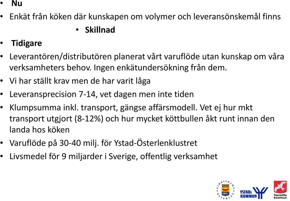 Vi har ställt krav men de har varit låga Leveransprecision 7 14, vet dagen men inte tiden Klumpsumma inkl. transport, gängse affärsmodell.