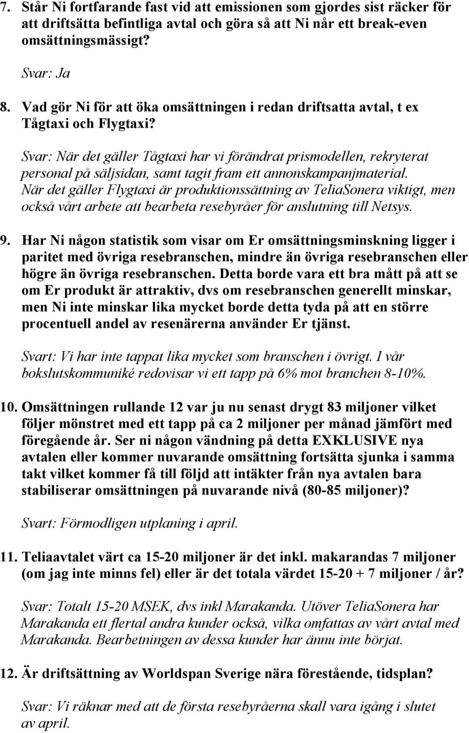 Svar: När det gäller Tågtaxi har vi förändrat prismodellen, rekryterat personal på säljsidan, samt tagit fram ett annonskampanjmaterial.