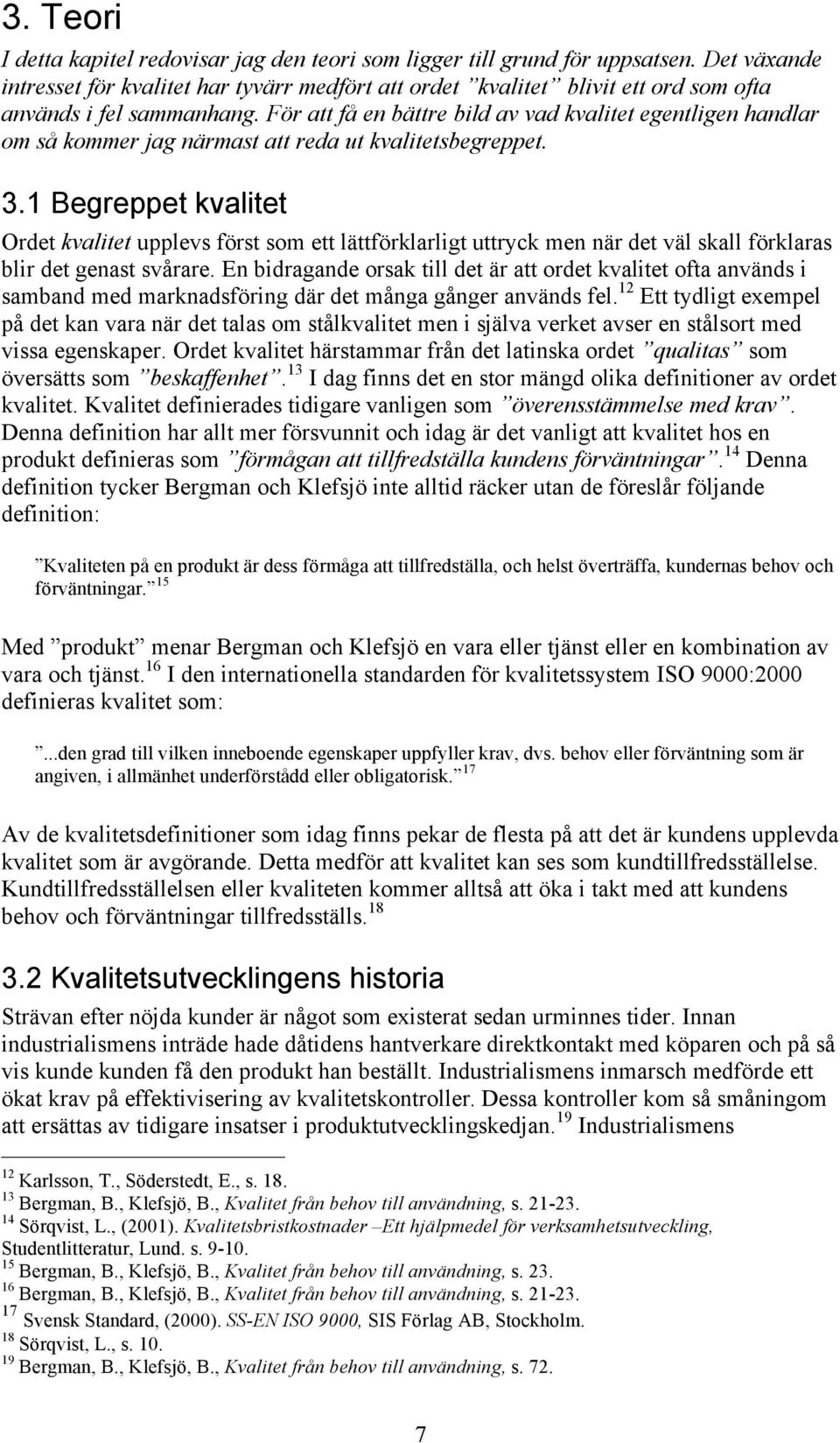 För att få en bättre bild av vad kvalitet egentligen handlar om så kommer jag närmast att reda ut kvalitetsbegreppet. 3.