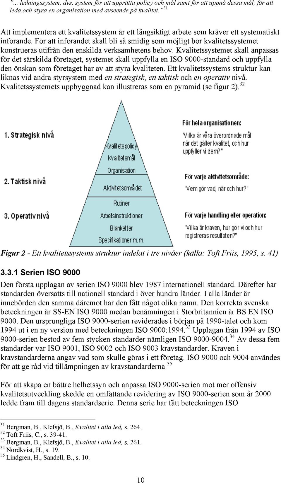 För att införandet skall bli så smidig som möjligt bör kvalitetssystemet konstrueras utifrån den enskilda verksamhetens behov.