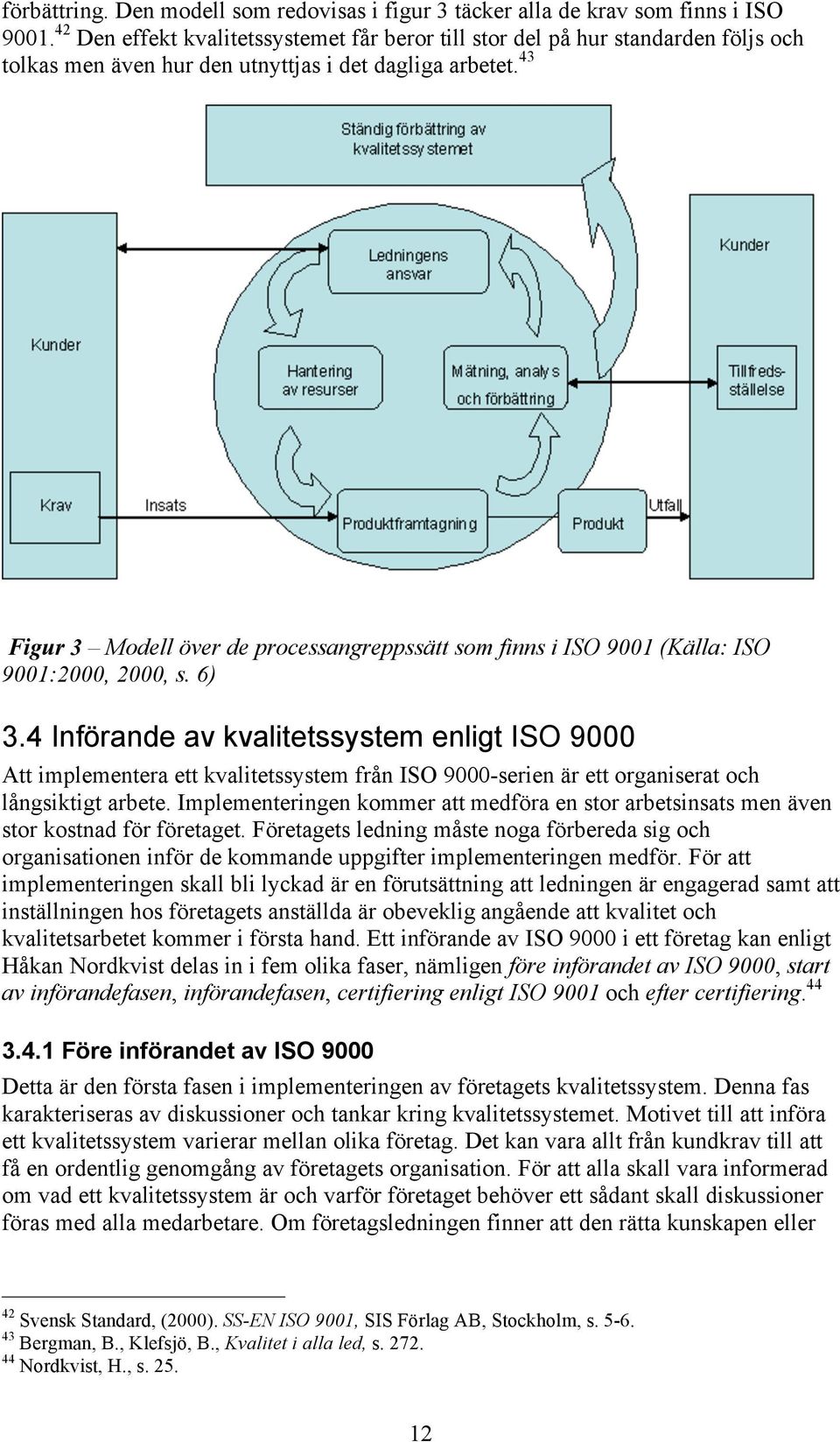 43 Figur 3 Modell över de processangreppssätt som finns i ISO 9001 (Källa: ISO 9001:2000, 2000, s. 6) 3.