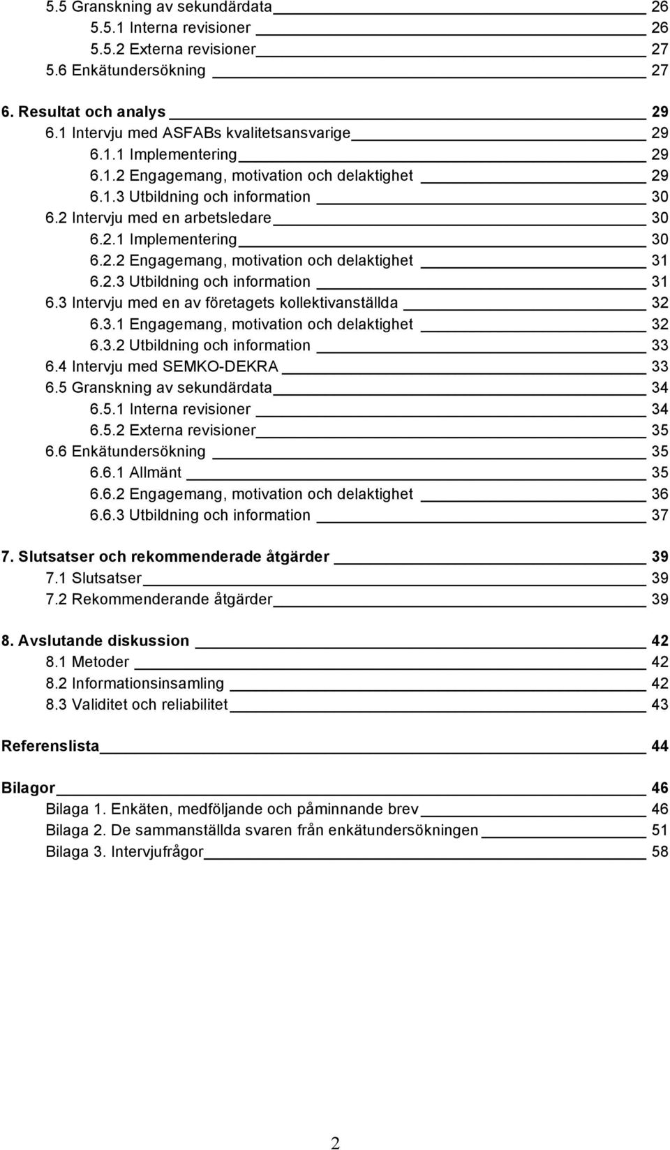 3 Intervju med en av företagets kollektivanställda 32 6.3.1 Engagemang, motivation och delaktighet 32 6.3.2 Utbildning och information 33 6.4 Intervju med SEMKO-DEKRA 33 6.