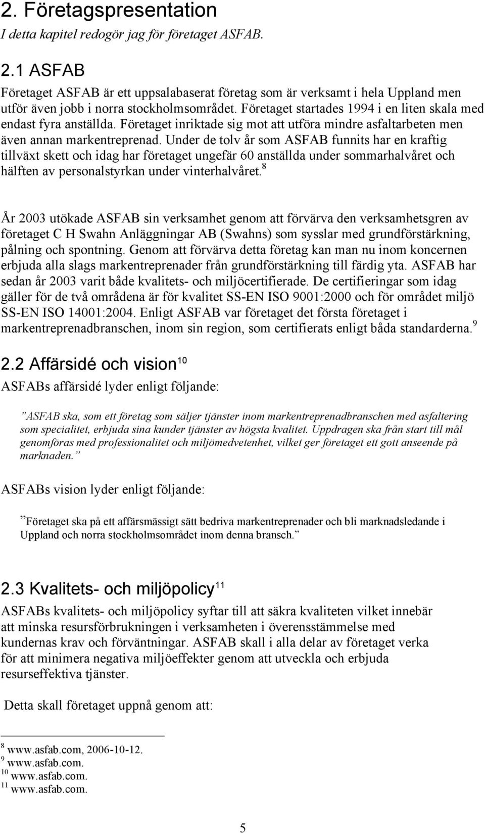 Företaget inriktade sig mot att utföra mindre asfaltarbeten men även annan markentreprenad.