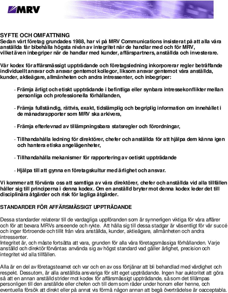 Vår kodex för affärsmässigt uppträdande och företagsledning inkorporerar regler beträffande individuellt ansvar och ansvar gentemot kollegor, liksom ansvar gentemot våra anställda, kunder,