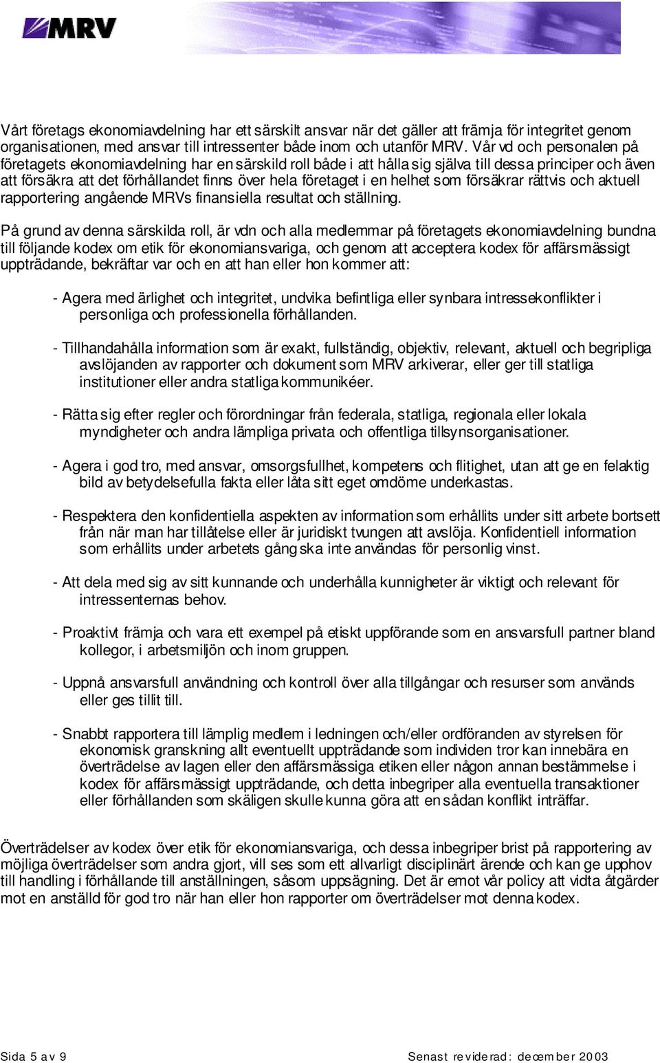 helhet som försäkrar rättvis och aktuell rapportering angående MRVs finansiella resultat och ställning.