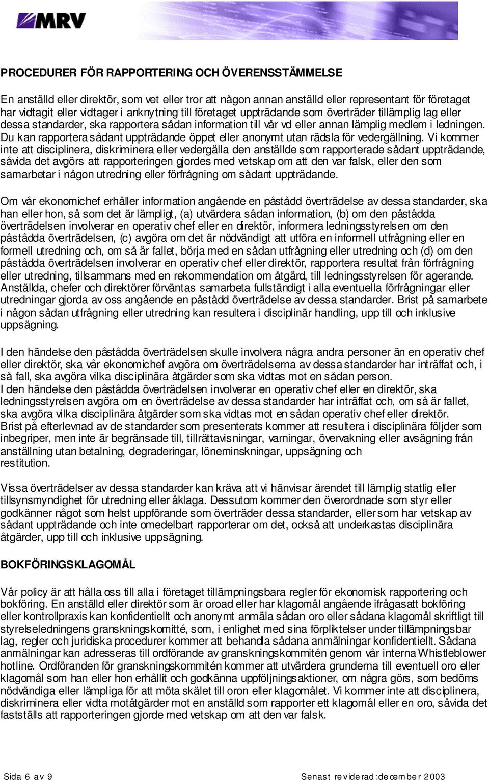 Du kan rapportera sådant uppträdande öppet eller anonymt utan rädsla för vedergällning.