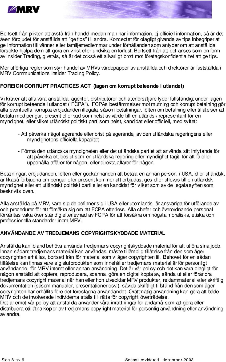 undvika en förlust. Bortsett från att det anses som en form av insider Trading, givetvis, så är det också ett allvarligt brott mot företagskonfidentialitet att ge tips.