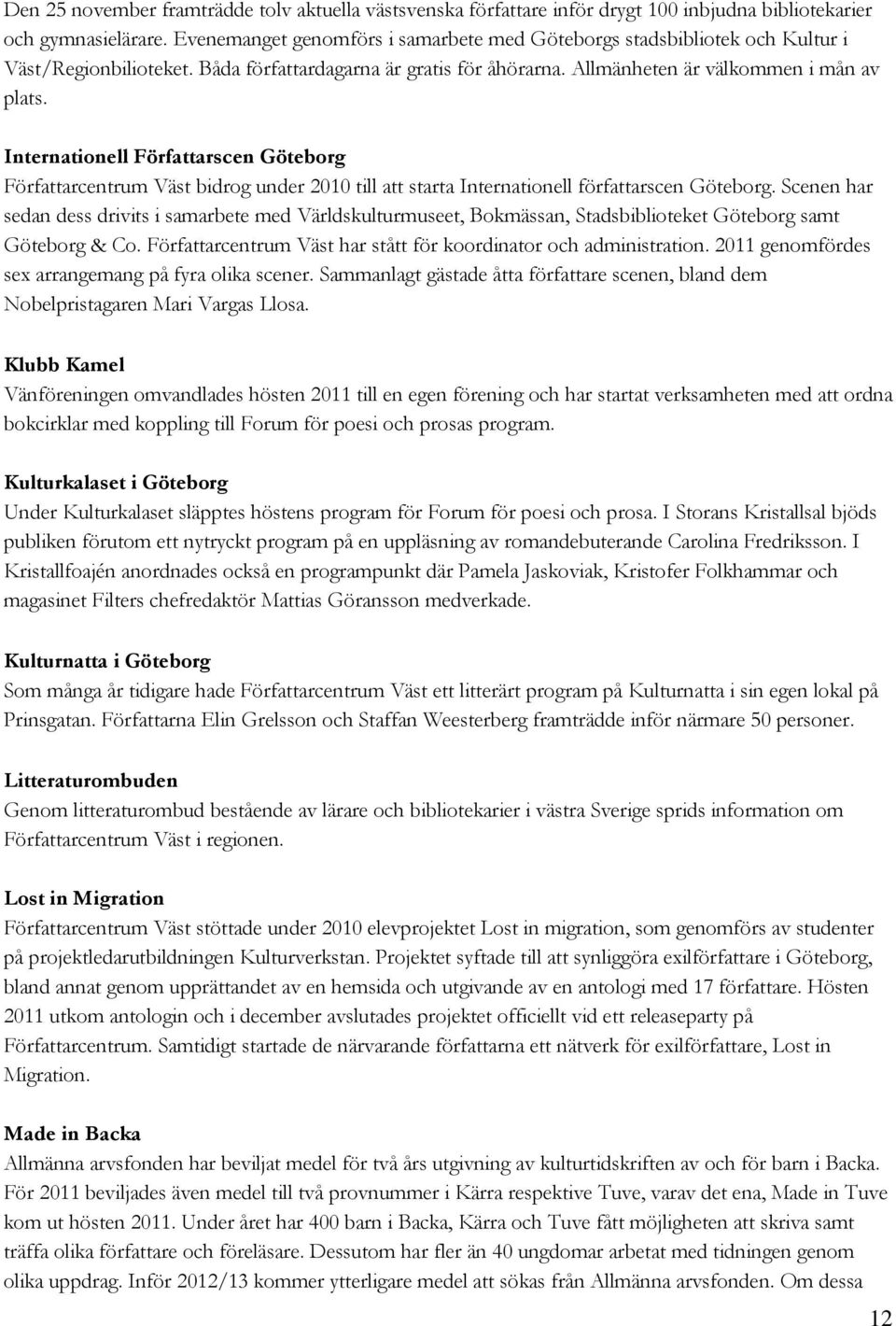 Internationell Författarscen Göteborg Författarcentrum Väst bidrog under 2010 till att starta Internationell författarscen Göteborg.