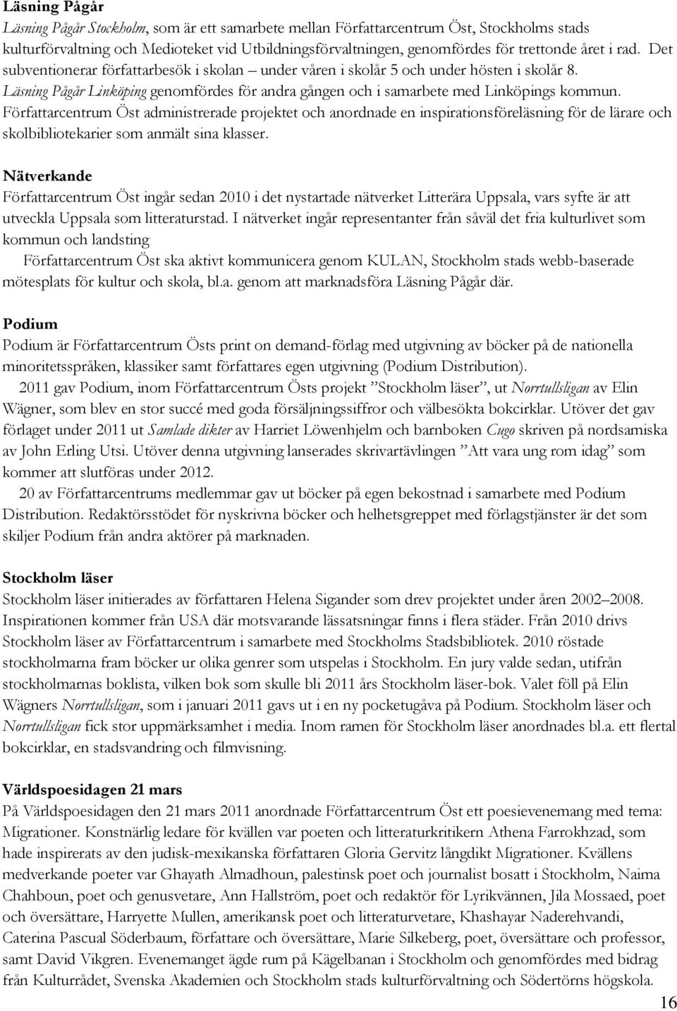 Författarcentrum Öst administrerade projektet och anordnade en inspirationsföreläsning för de lärare och skolbibliotekarier som anmält sina klasser.