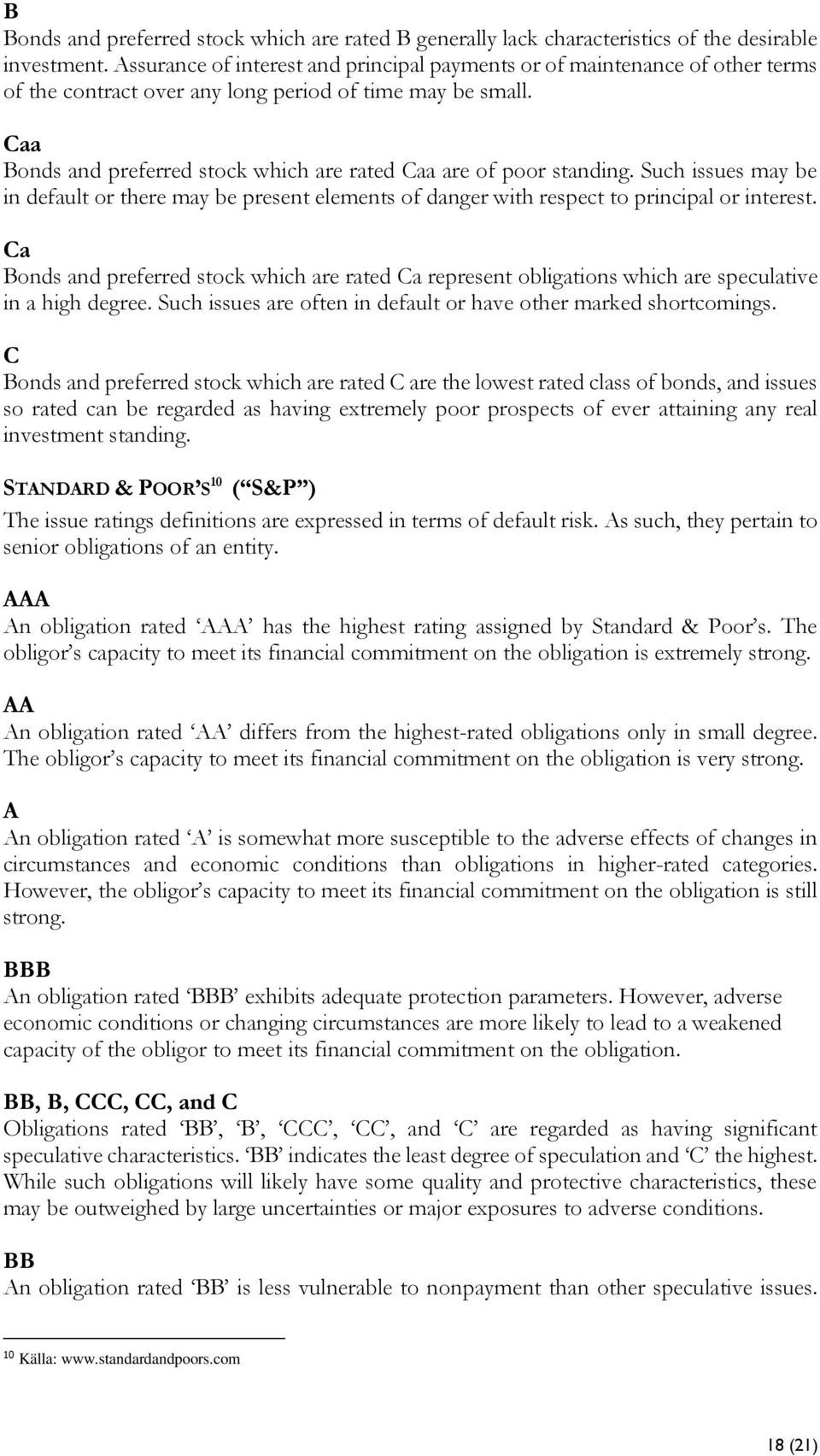 Caa Bonds and preferred stock which are rated Caa are of poor standing. Such issues may be in default or there may be present elements of danger with respect to principal or interest.