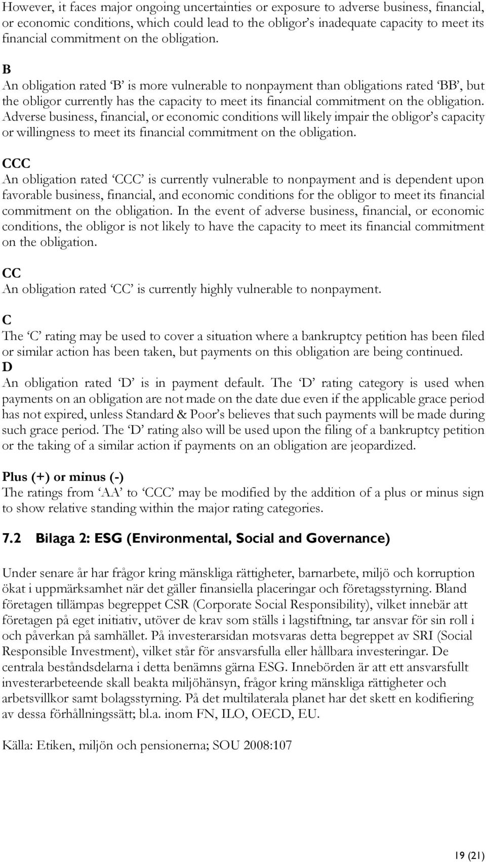 B An obligation rated B is more vulnerable to nonpayment than obligations rated BB, but the obligor currently has the capacity to meet its financial  Adverse business, financial, or economic