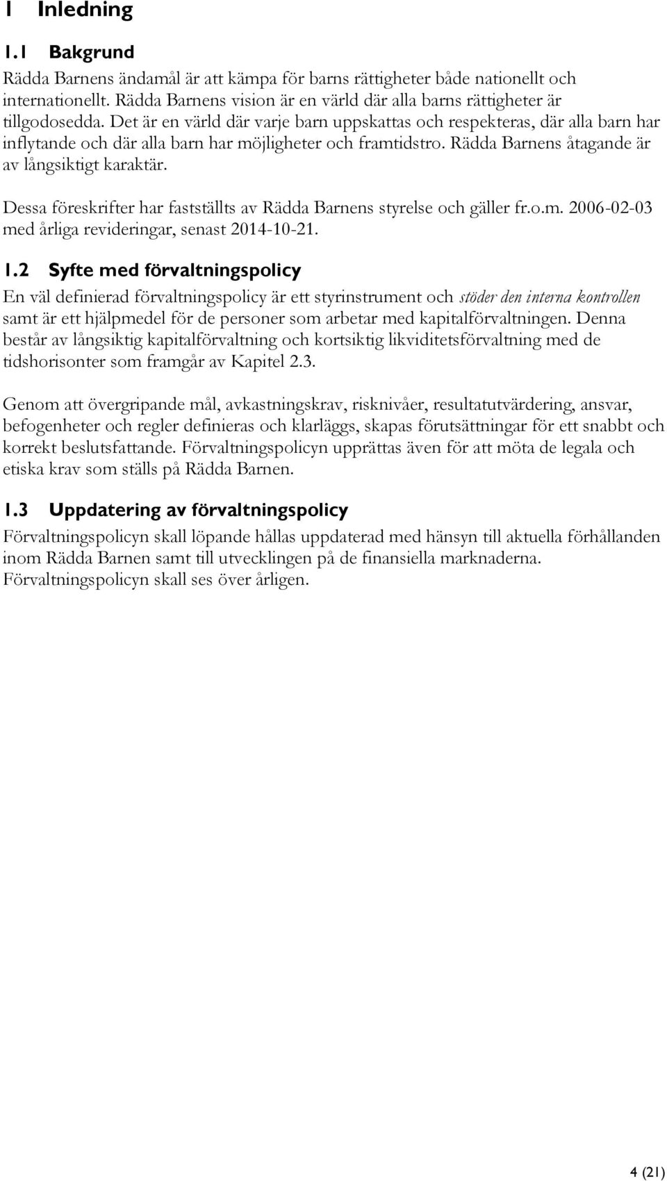 Dessa föreskrifter har fastställts av Rädda Barnens styrelse och gäller fr.o.m. 2006-02-03 med årliga revideringar, senast 2014-10-21. 1.