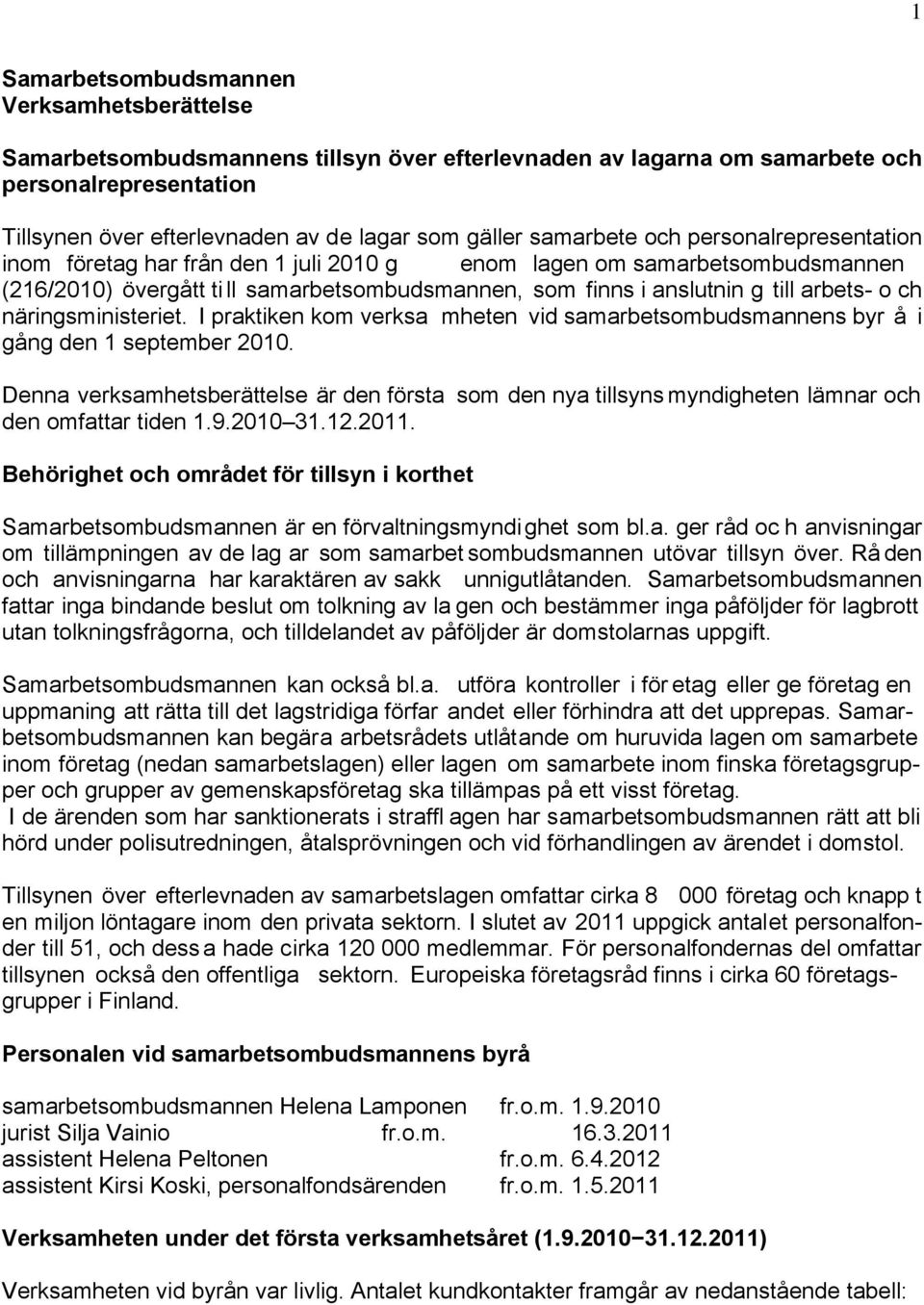 o ch näringsministeriet. I praktiken kom verksa mheten vid samarbetsombudsmannens byr å i gång den 1 september 2010.