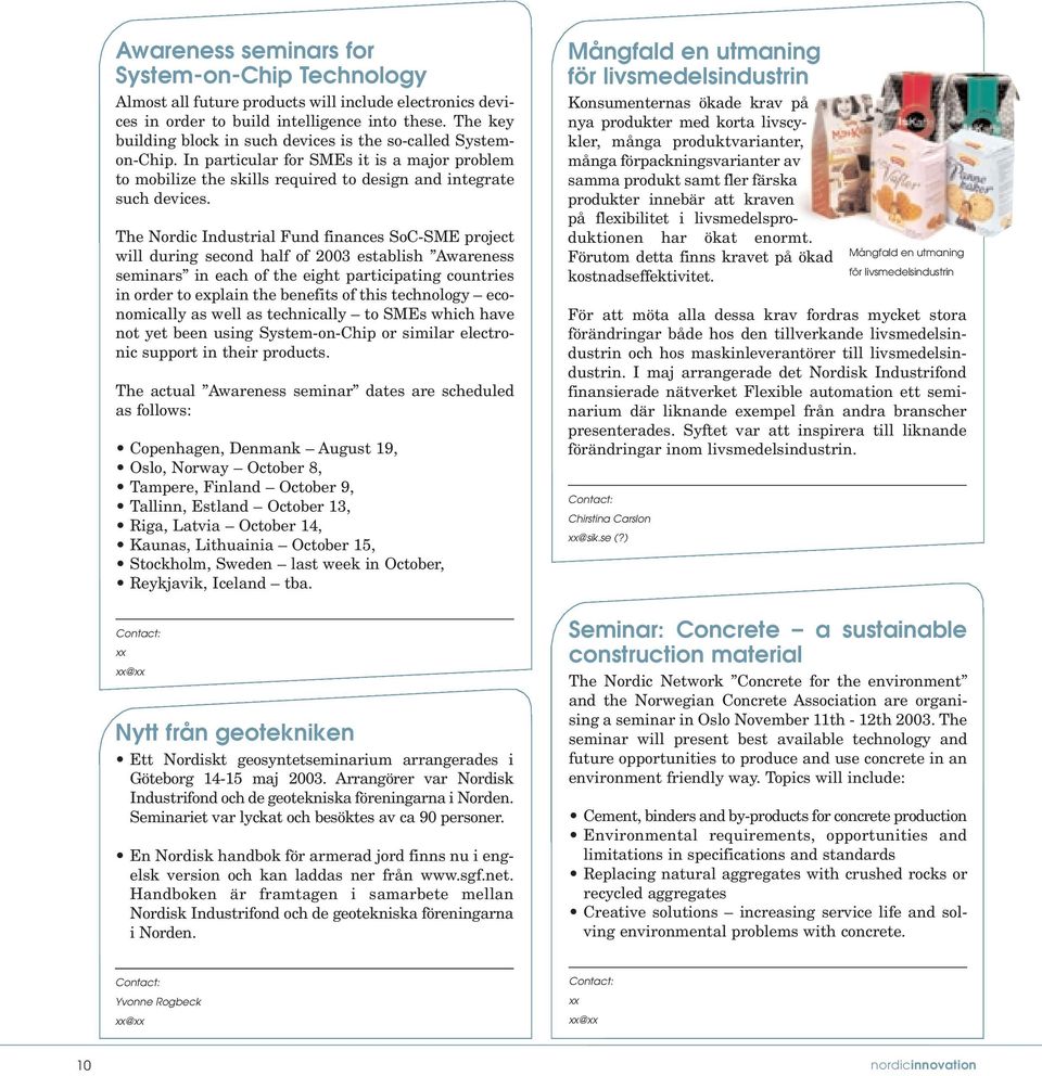 The Nordic Industrial Fund finances SoC-SME project will during second half of 2003 establish Awareness seminars in each of the eight participating countries in order to explain the benefits of this