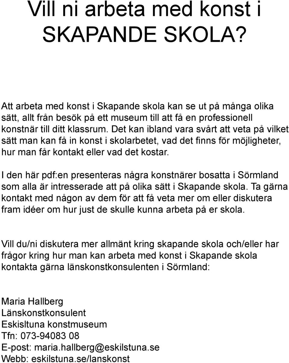 I den här pdf:en presenteras några konstnärer bosatta i Sörmland som alla är intresserade att på olika sätt i Skapande skola.
