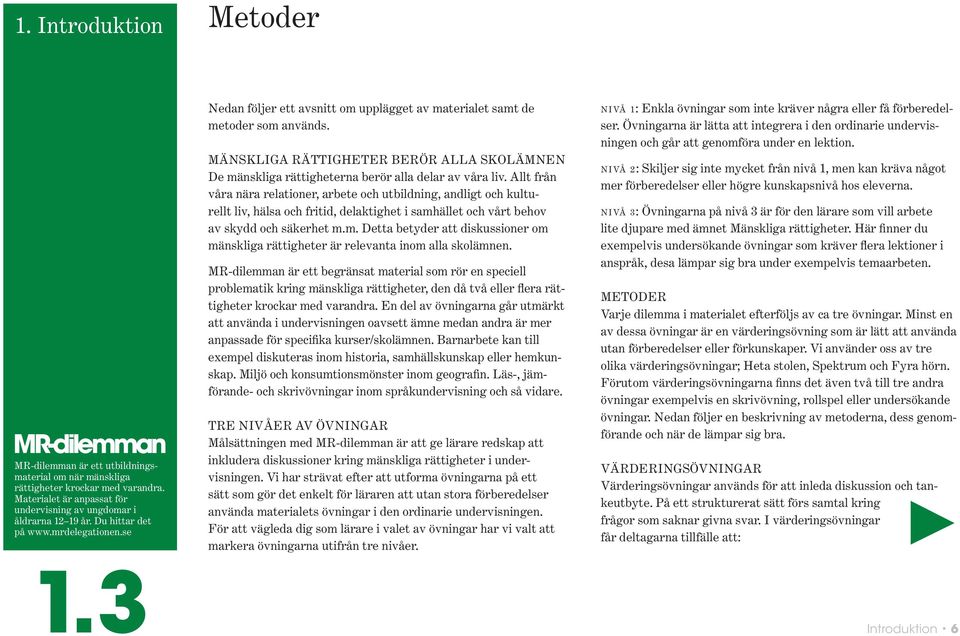 Allt från våra nära relationer, arbete och utbildning, andligt och kulturellt liv, hälsa och fritid, delaktighet i samh