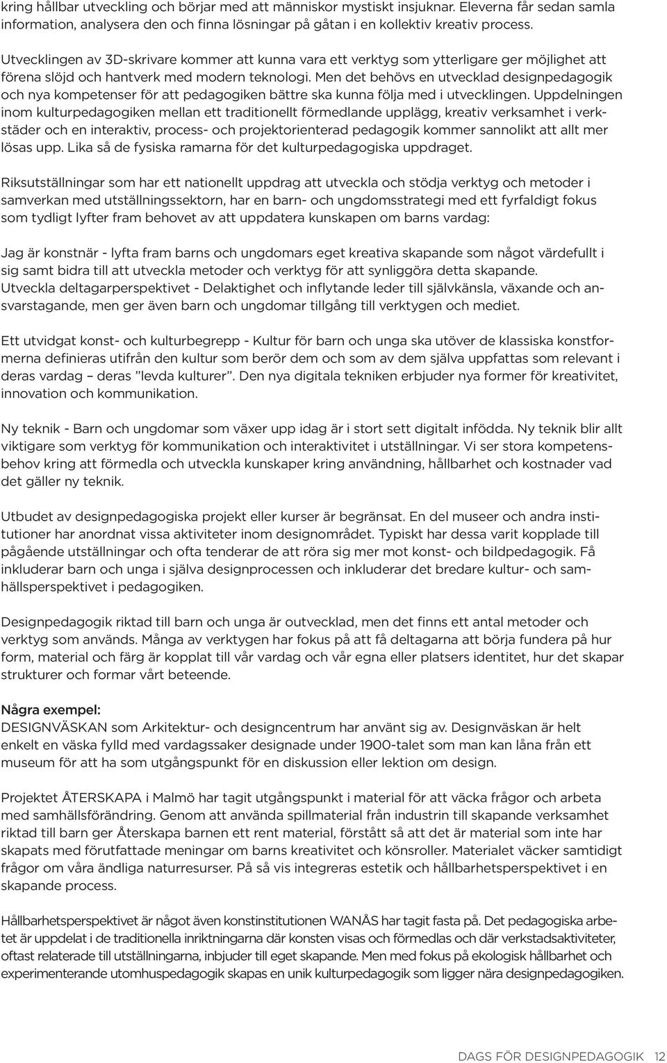 Men det behövs en utvecklad designpedagogik och nya kompetenser för att pedagogiken bättre ska kunna följa med i utvecklingen.