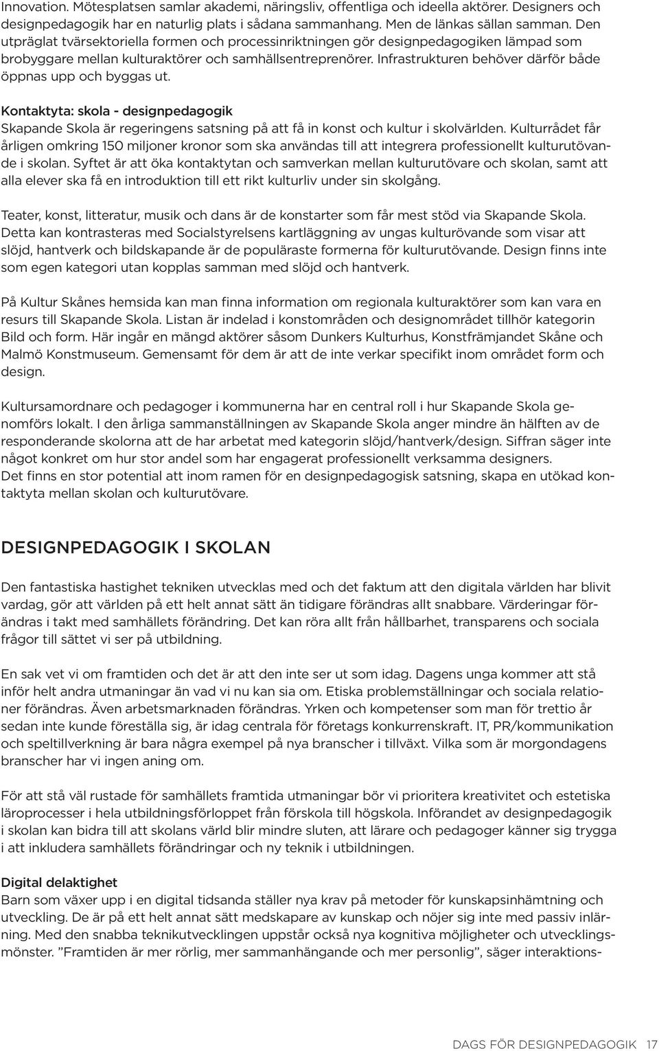 Infrastrukturen behöver därför både öppnas upp och byggas ut. Kontaktyta: skola - designpedagogik Skapande Skola är regeringens satsning på att få in konst och kultur i skolvärlden.