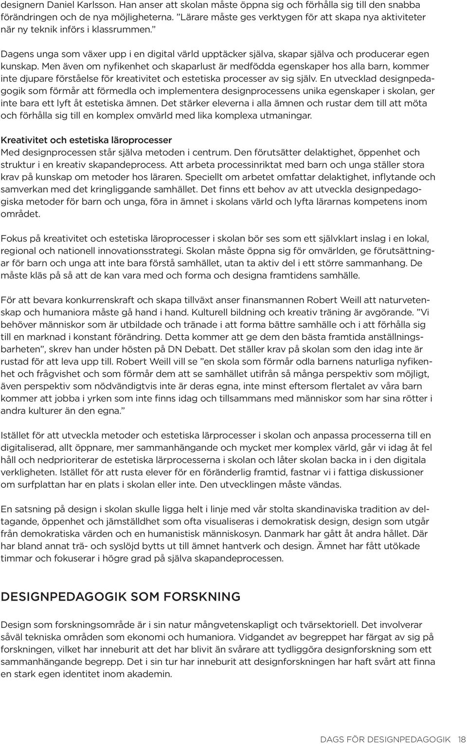 Men även om nyfikenhet och skaparlust är medfödda egenskaper hos alla barn, kommer inte djupare förståelse för kreativitet och estetiska processer av sig själv.