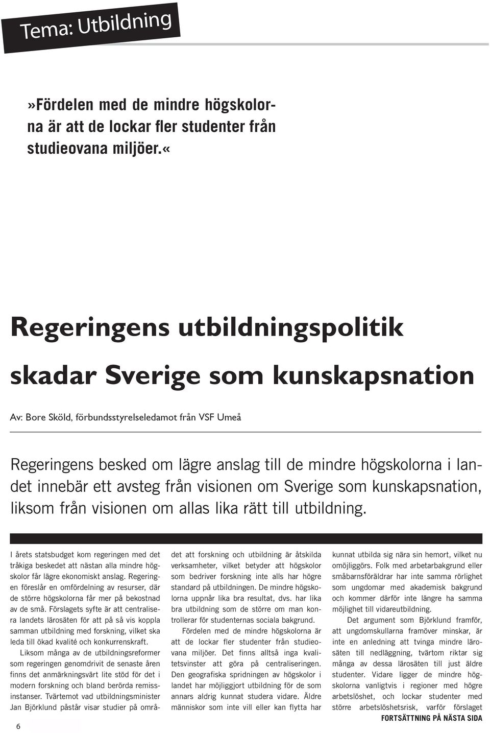 )1([6&; Regeringens besked om lägre anslag till de mindre högskolorna i landet innebär ett avsteg från visionen om Sverige som kunskapsnation, liksom från visionen om allas lika rätt till utbildning.