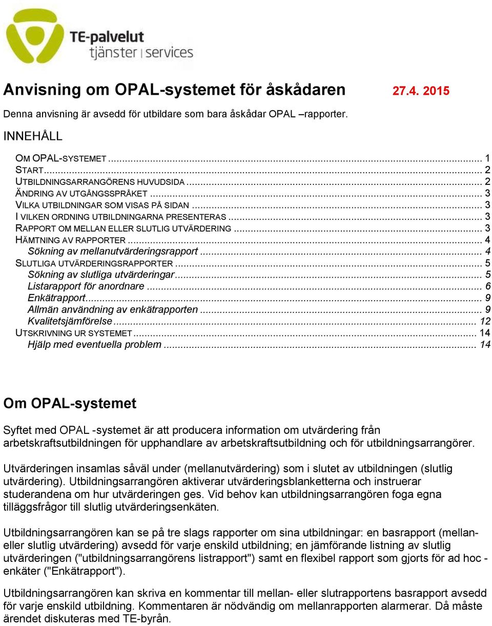 .. 4 Sökning av mellanutvärderingsrapport... 4 SLUTLIGA UTVÄRDERINGSRAPPORTER... 5 Sökning av slutliga utvärderingar... 5 Listarapport för anordnare... 6 Enkätrapport.