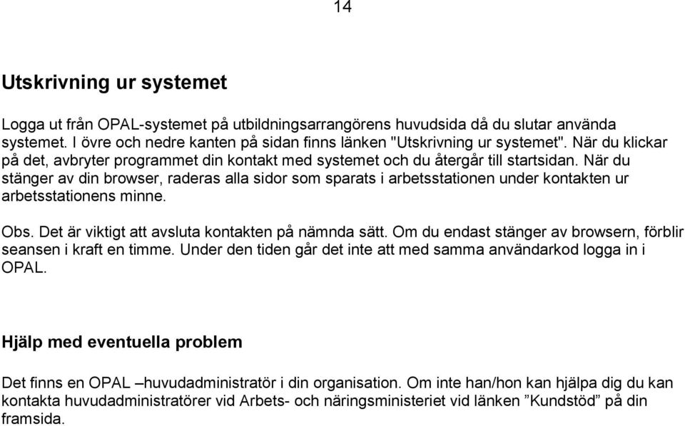 När du stänger av din browser, raderas alla sidor som sparats i arbetsstationen under kontakten ur arbetsstationens minne. Obs. Det är viktigt att avsluta kontakten på nämnda sätt.