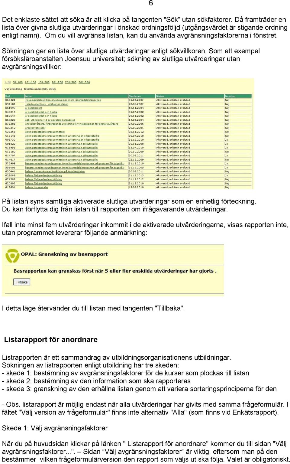 Om du vill avgränsa listan, kan du använda avgränsningsfaktorerna i fönstret. Sökningen ger en lista över slutliga utvärderingar enligt sökvillkoren.
