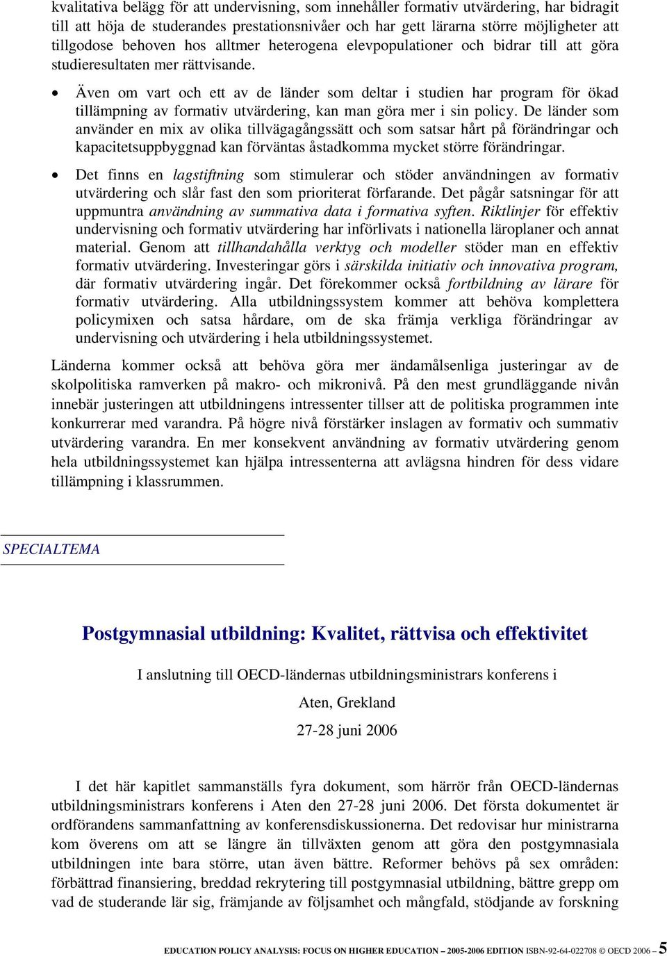 Även om vart och ett av de länder som deltar i studien har program för ökad tillämpning av formativ utvärdering, kan man göra mer i sin policy.