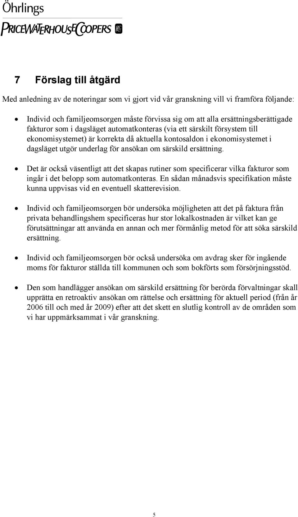 ersättning. Det är också väsentligt att det skapas rutiner som specificerar vilka fakturor som ingår i det belopp som automatkonteras.