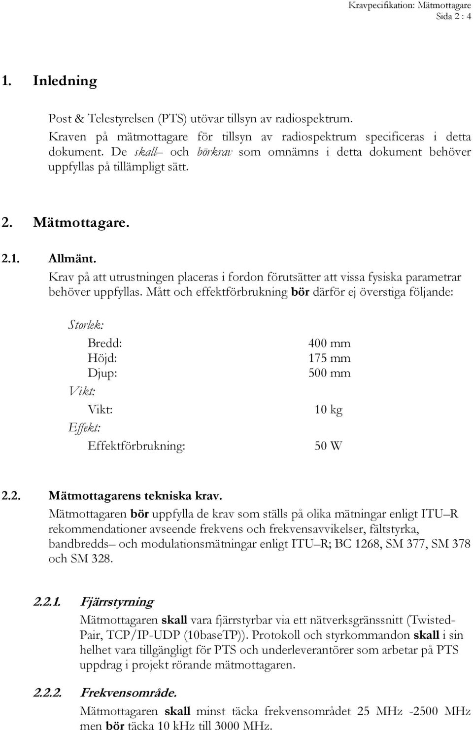 Krav på att utrustningen placeras i fordon förutsätter att vissa fysiska parametrar behöver uppfyllas.