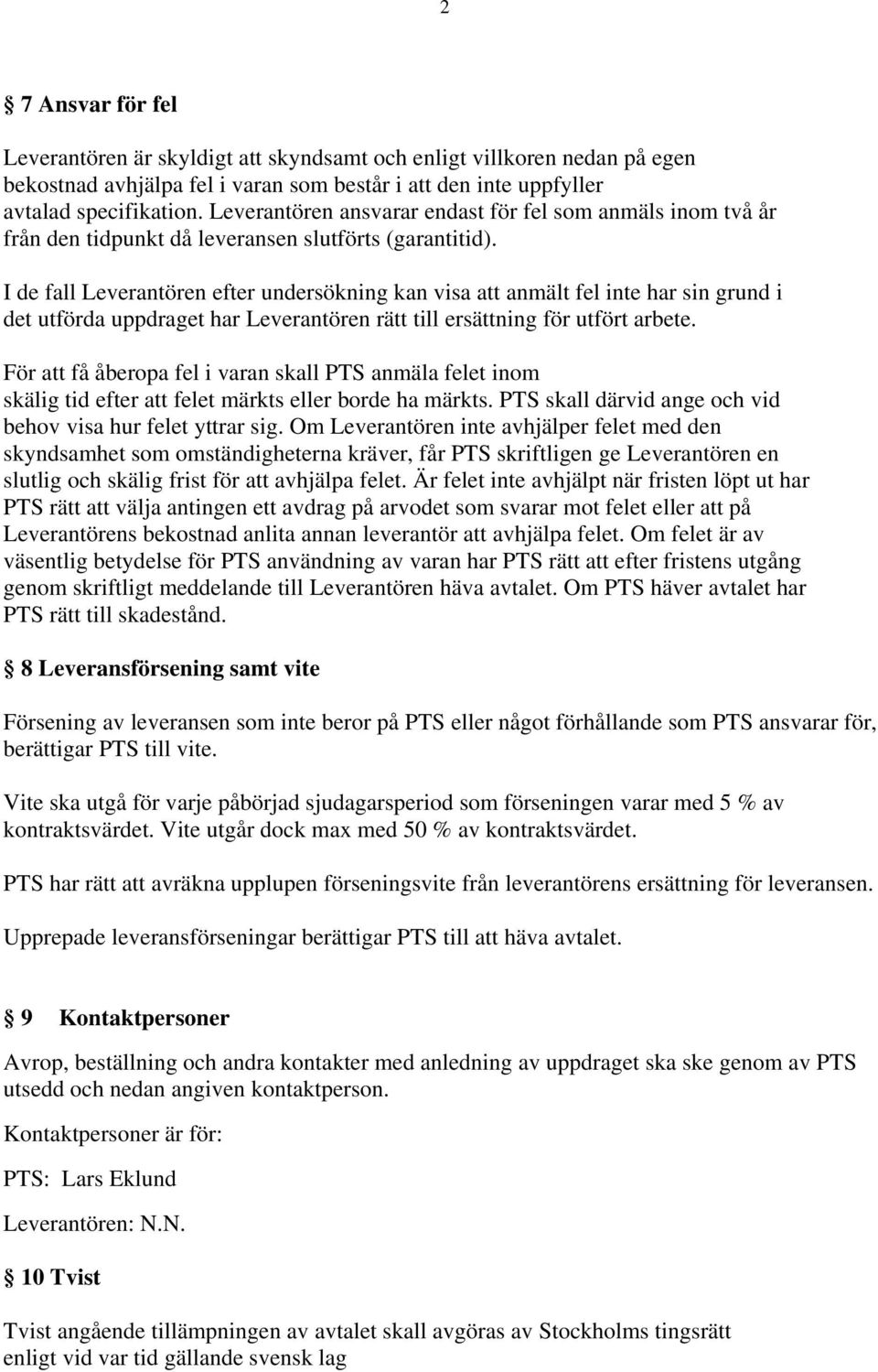 I de fall Leverantören efter undersökning kan visa att anmält fel inte har sin grund i det utförda uppdraget har Leverantören rätt till ersättning för utfört arbete.