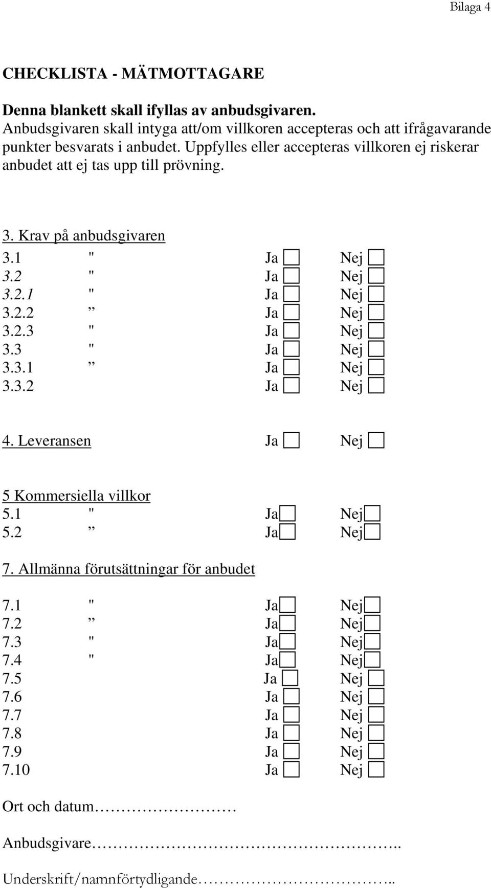 Uppfylles eller accepteras villkoren ej riskerar anbudet att ej tas upp till prövning. 3. Krav på anbudsgivaren 3.1 " Ja Nej 3.2 " Ja Nej 3.2.1 " Ja Nej 3.2.2 Ja Nej 3.2.3 " Ja Nej 3.