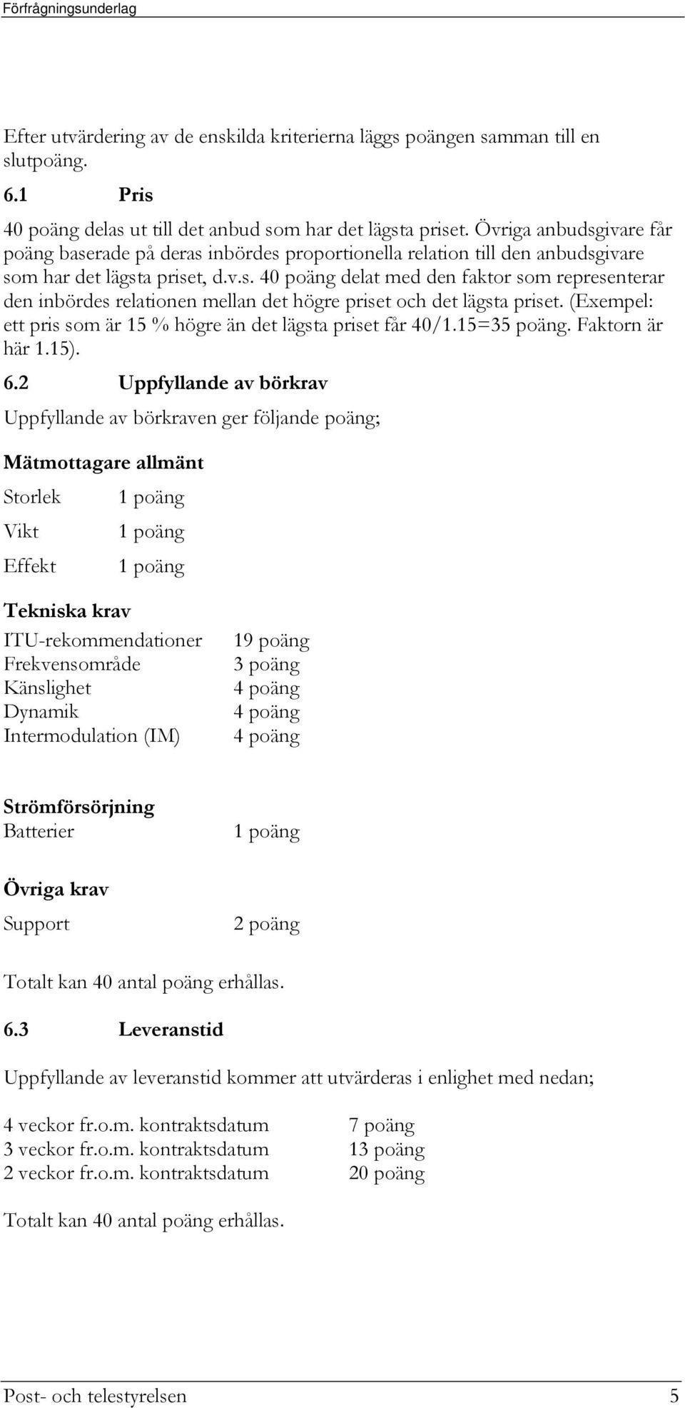 (Exempel: ett pris som är 15 % högre än det lägsta priset får 40/1.15=35 poäng. Faktorn är här 1.15). 6.