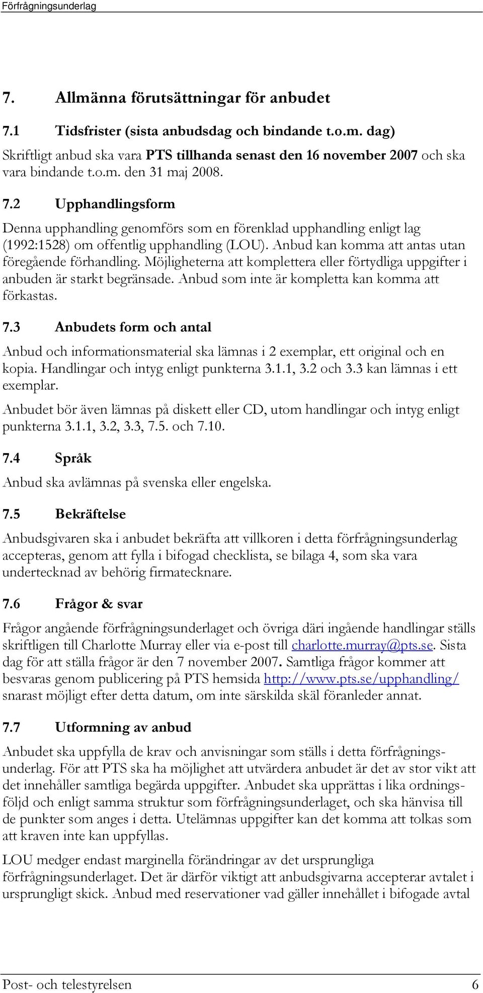 Anbud kan komma att antas utan föregående förhandling. Möjligheterna att komplettera eller förtydliga uppgifter i anbuden är starkt begränsade. Anbud som inte är kompletta kan komma att förkastas. 7.