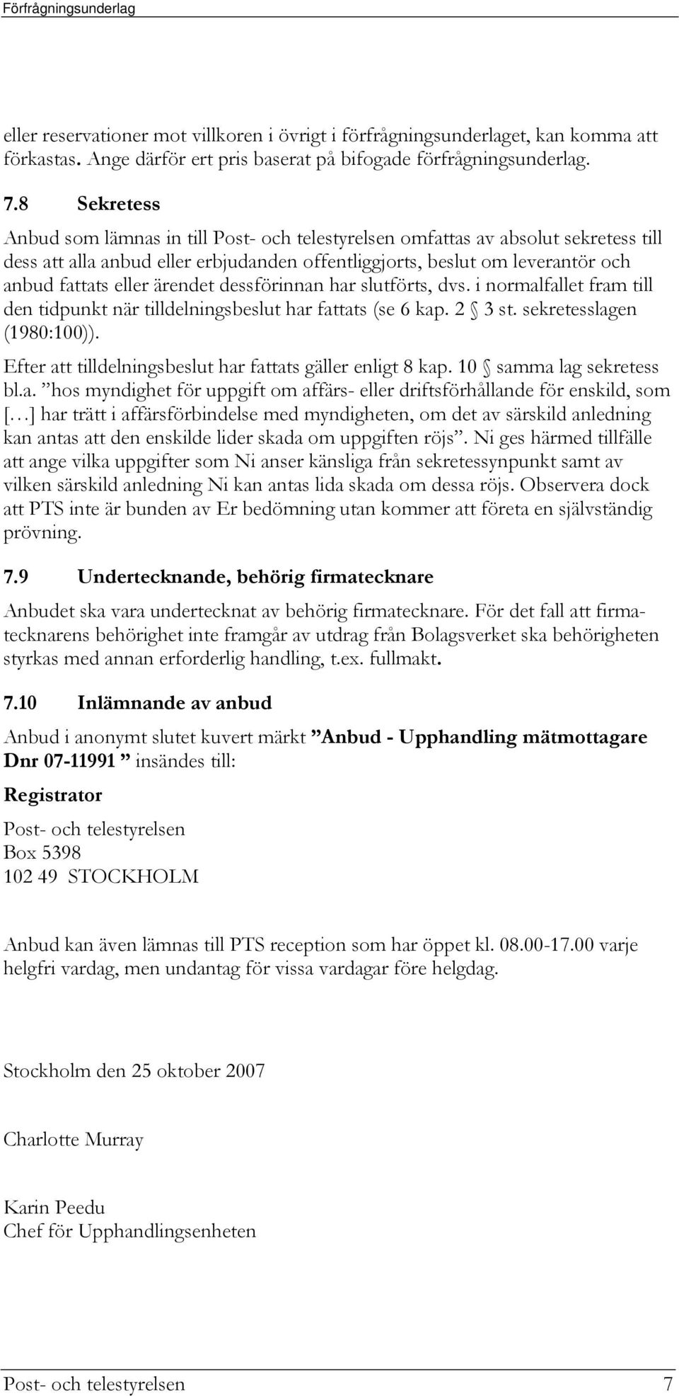 ärendet dessförinnan har slutförts, dvs. i normalfallet fram till den tidpunkt när tilldelningsbeslut har fattats (se 6 kap. 2 3 st. sekretesslagen (1980:100)).