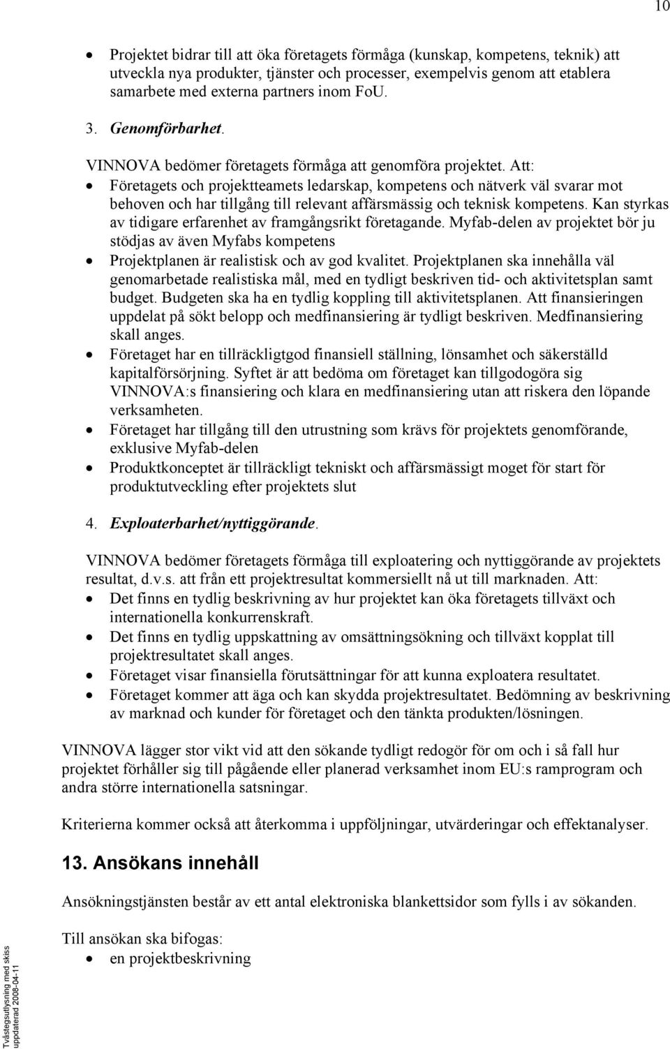 Att: Företagets och projektteamets ledarskap, kompetens och nätverk väl svarar mot behoven och har tillgång till relevant affärsmässig och teknisk kompetens.