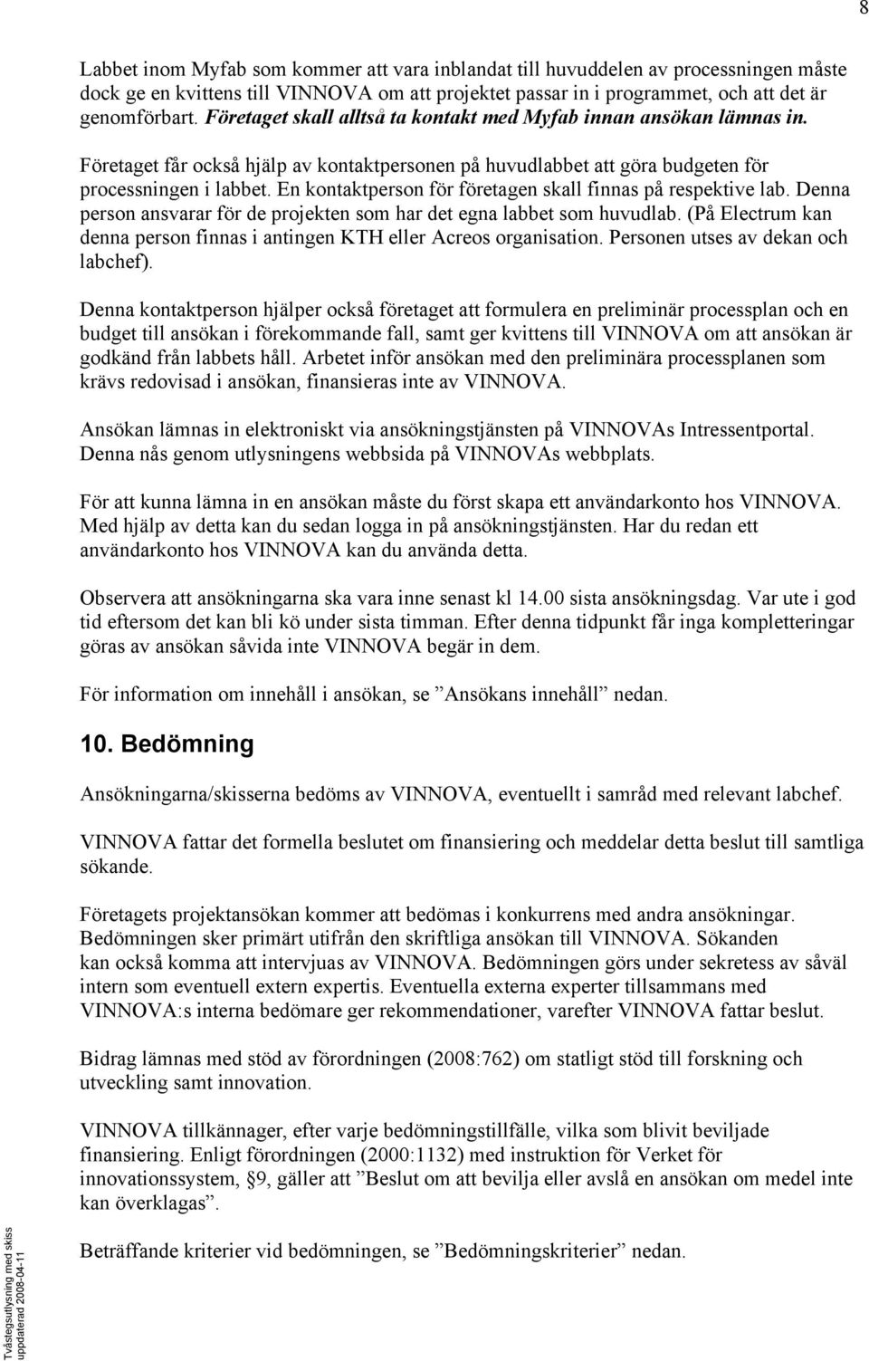 En kontaktperson för företagen skall finnas på respektive lab. Denna person ansvarar för de projekten som har det egna labbet som huvudlab.