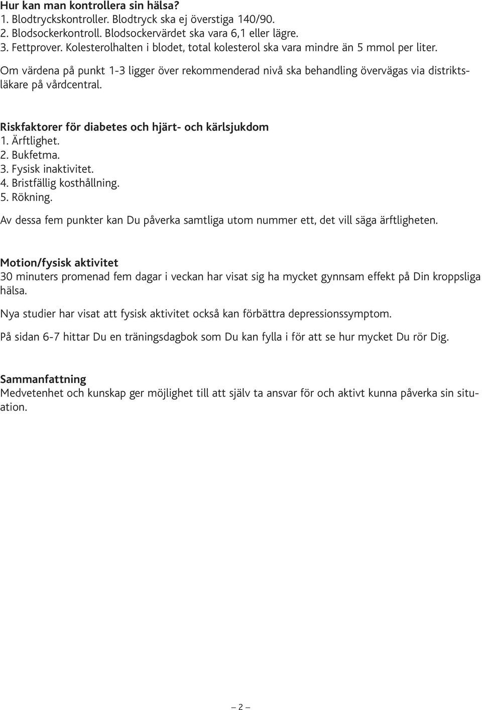 Riskfaktorer för diabetes och hjärt- och kärlsjukdom 1. Ärftlighet. 2. Bukfetma. 3. Fysisk inaktivitet. 4. Bristfällig kosthållning. 5. Rökning.