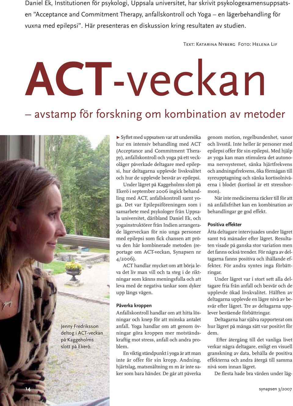 Text: Katarina Nyberg Foto: Helena Lif ACT-veckan avstamp för forskning om kombination av metoder Jenny Fredriksson deltog i ACT-veckan på Kaggeholms slott på Ekerö.