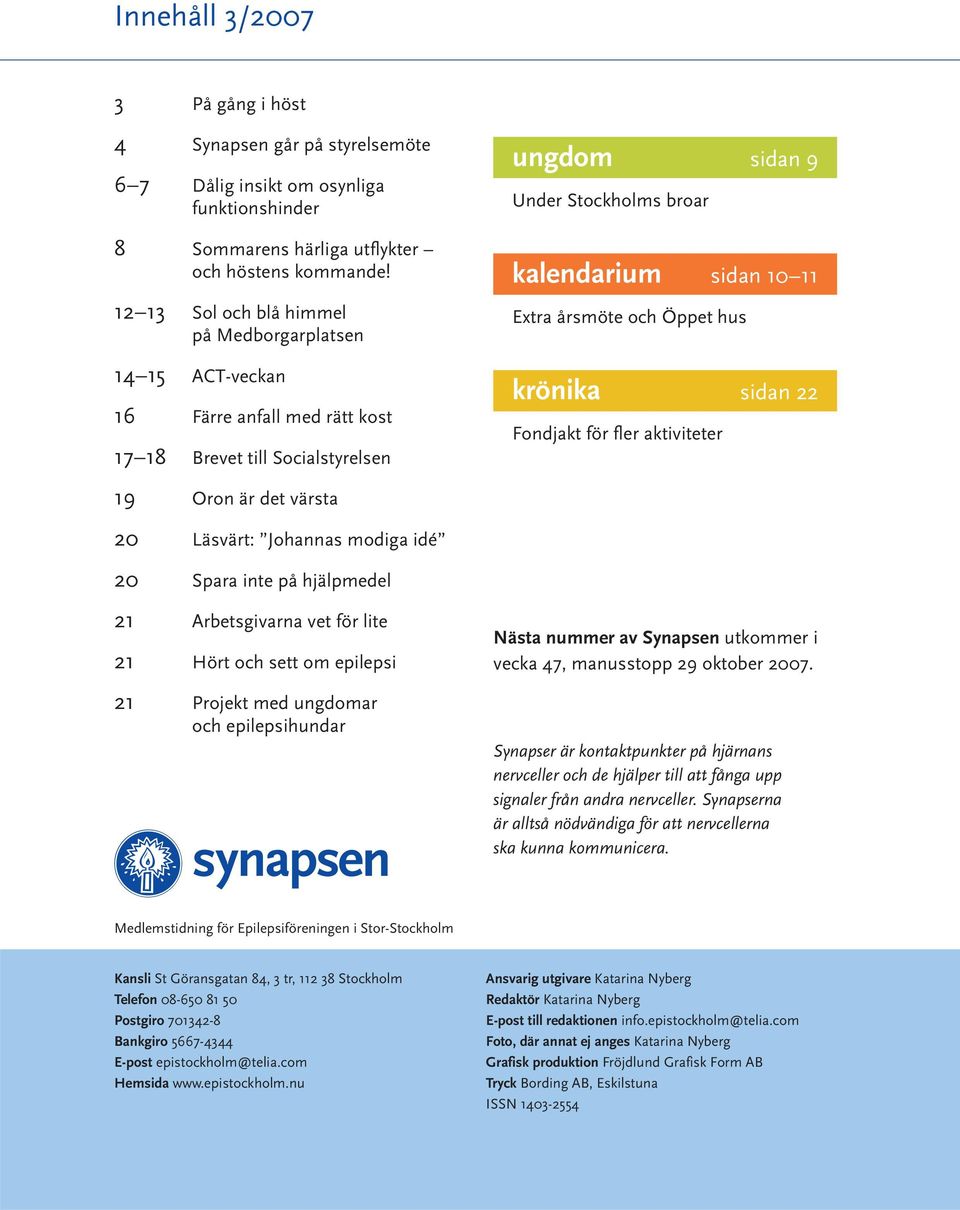 årsmöte och Öppet hus krönika sidan 22 Fondjakt för fler aktiviteter 19 Oron är det värsta 20 Läsvärt: Johannas modiga idé 20 Spara inte på hjälpmedel 21 Arbetsgivarna vet för lite 21 Hört och sett