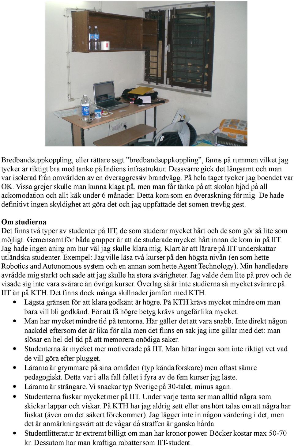 Vissa grejer skulle man kunna klaga på, men man får tänka på att skolan bjöd på all ackomodation och allt käk under 6 månader. Detta kom som en överaskning för mig.