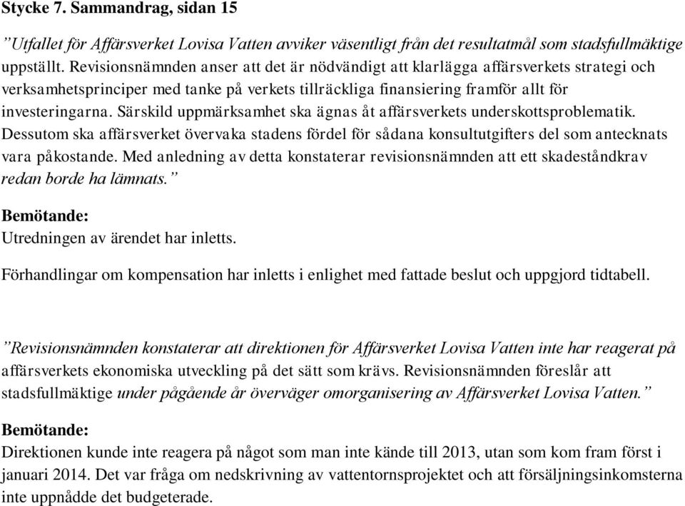 Särskild uppmärksamhet ska ägnas åt affärsverkets underskottsproblematik. Dessutom ska affärsverket övervaka stadens fördel för sådana konsultutgifters del som antecknats vara påkostande.